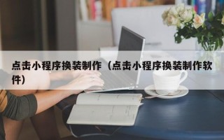 安陆点击小程序换装制作（点击小程序换装制作软件）