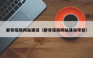 安陆都安瑶族网站建设（都安瑶族网站建设项目）
