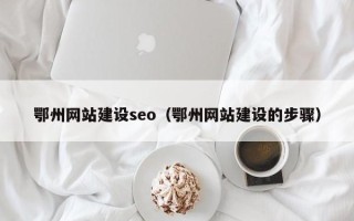 安陆鄂州网站建设seo（鄂州网站建设的步骤）